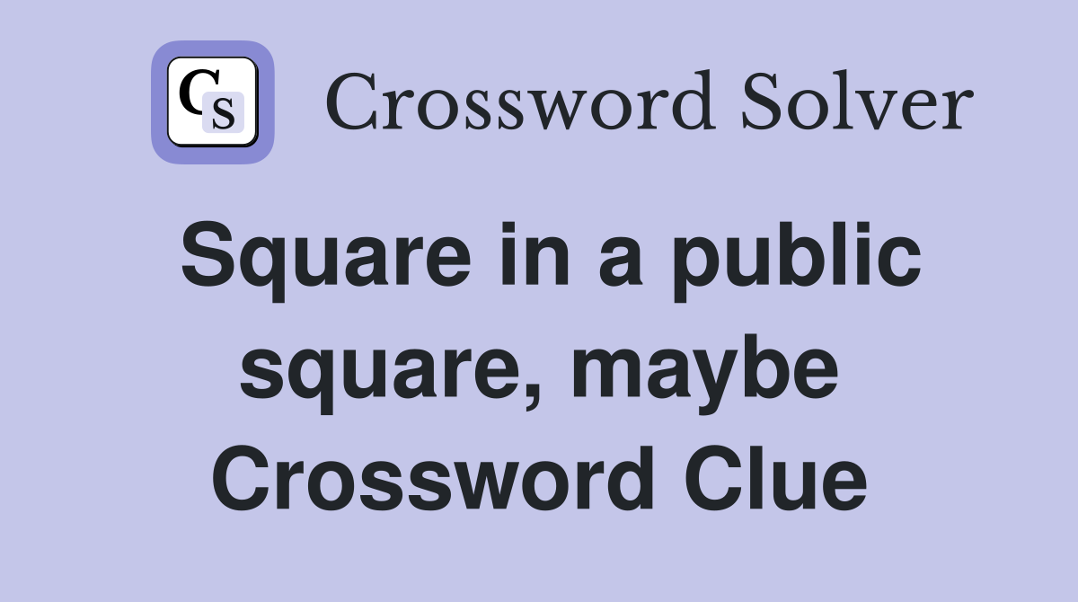 Square in a public square, maybe Crossword Clue
