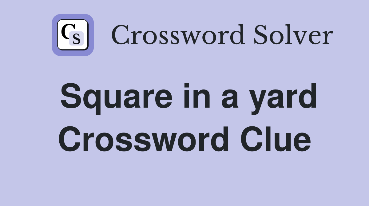 Square in a yard Crossword Clue