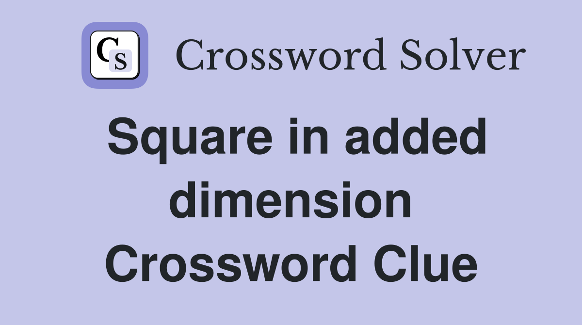 Square in added dimension Crossword Clue