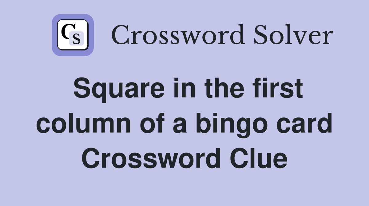 Square in the first column of a bingo card Crossword Clue