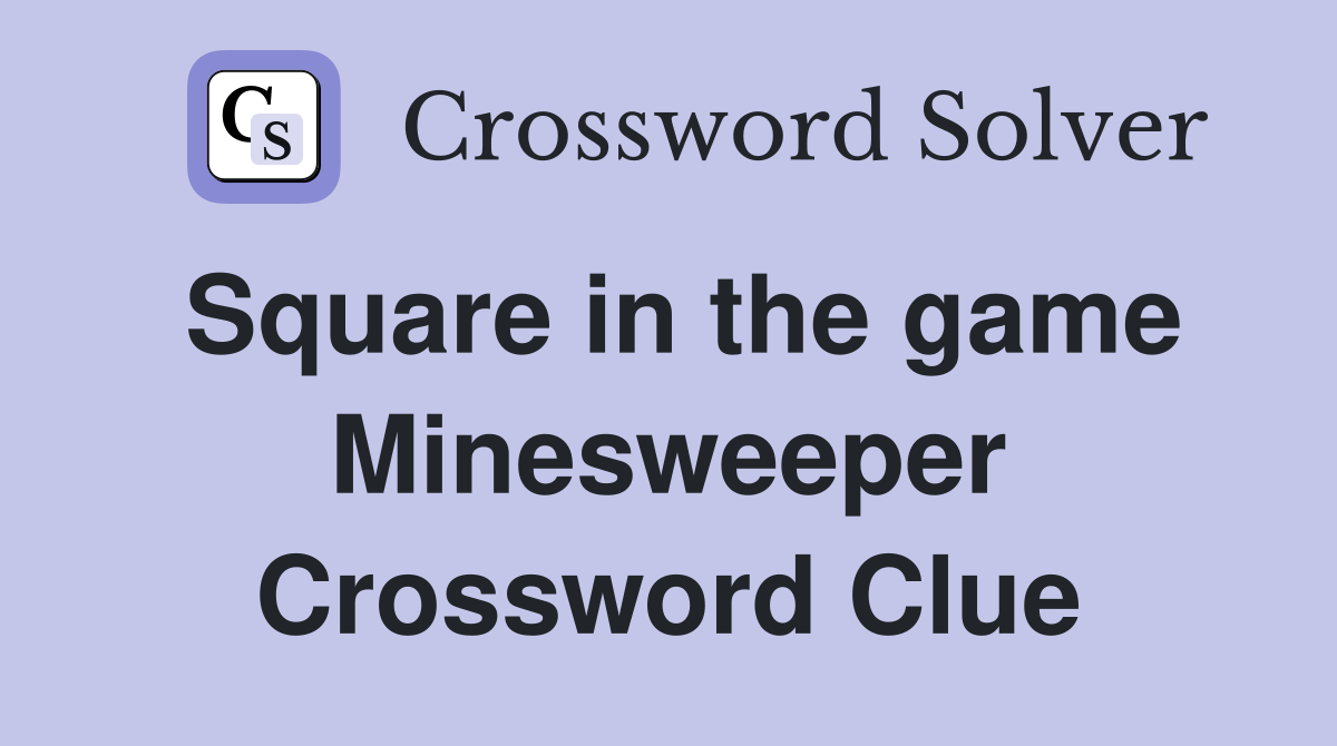 Square in the game Minesweeper Crossword Clue