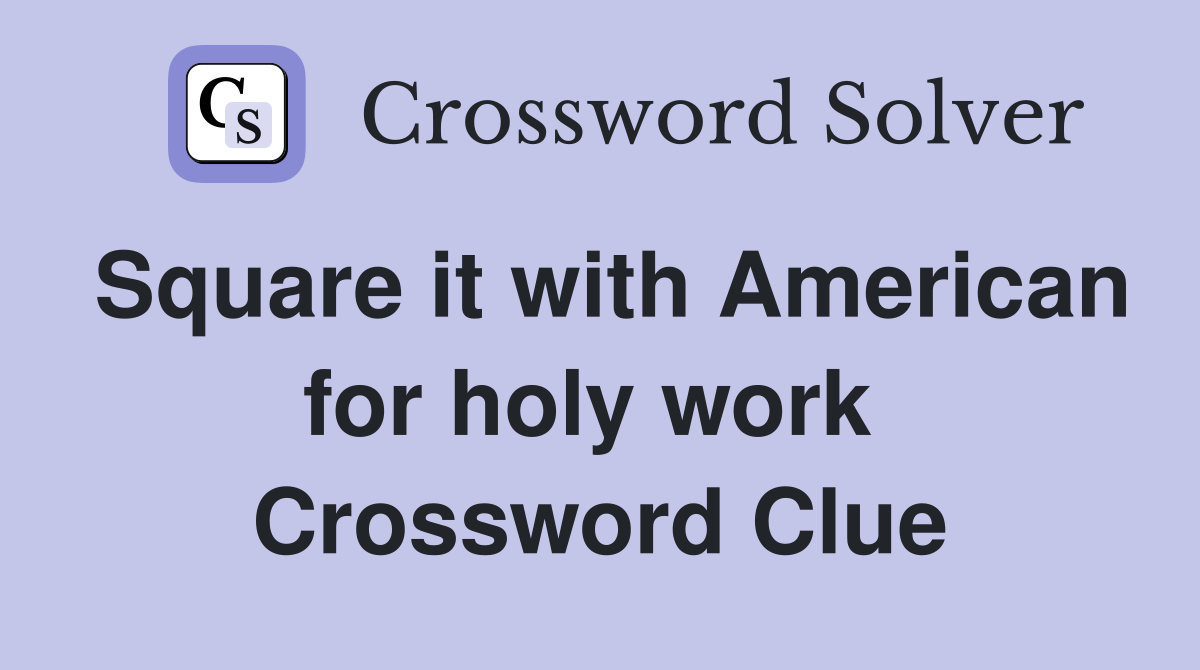 Square it with American for holy work  Crossword Clue
