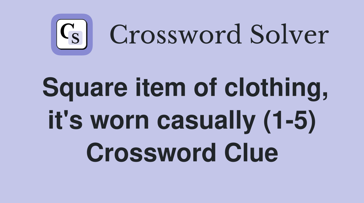 Square item of clothing, it's worn casually (1-5) Crossword Clue