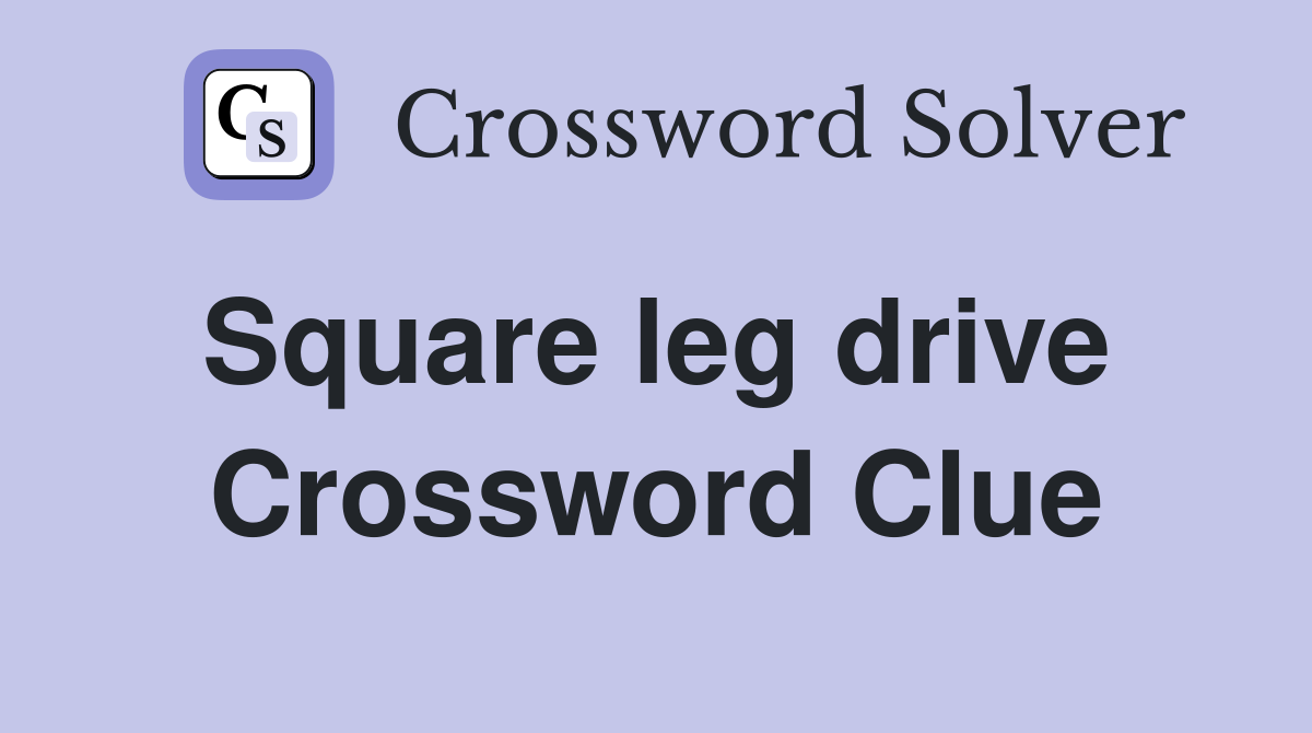Square leg drive  Crossword Clue