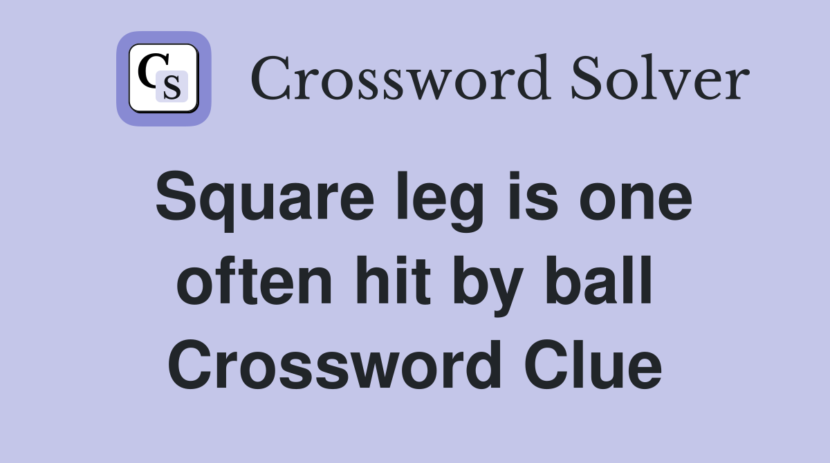 Square leg is one often hit by ball Crossword Clue