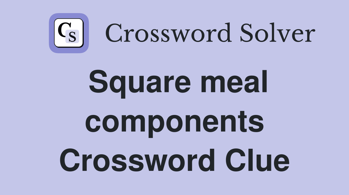 Square meal components Crossword Clue