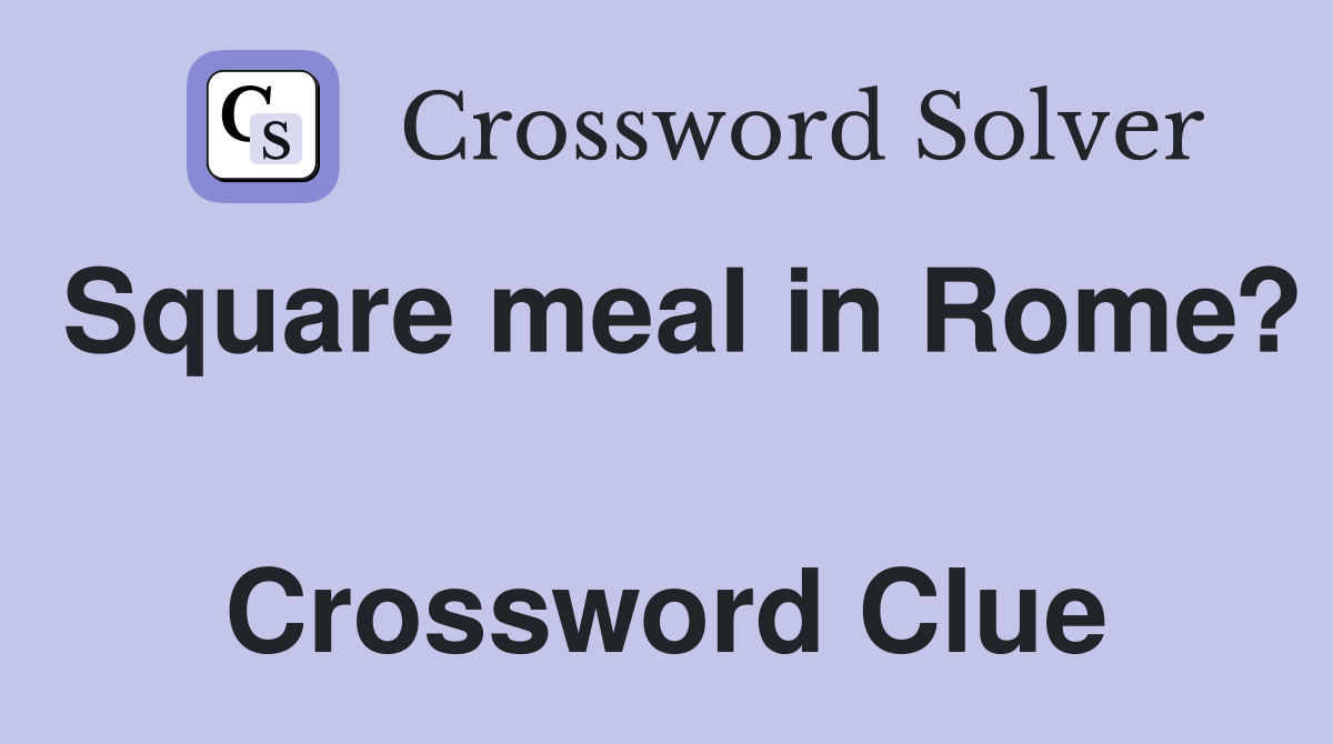 Square meal in Rome?  Crossword Clue