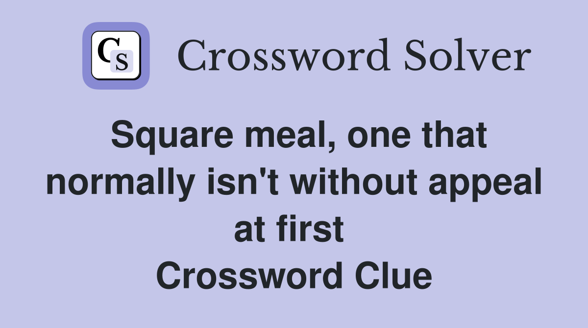 Square meal, one that normally isn't without appeal at first  Crossword Clue