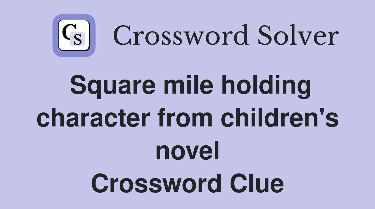 Square mile holding character from children's novel Crossword Clue