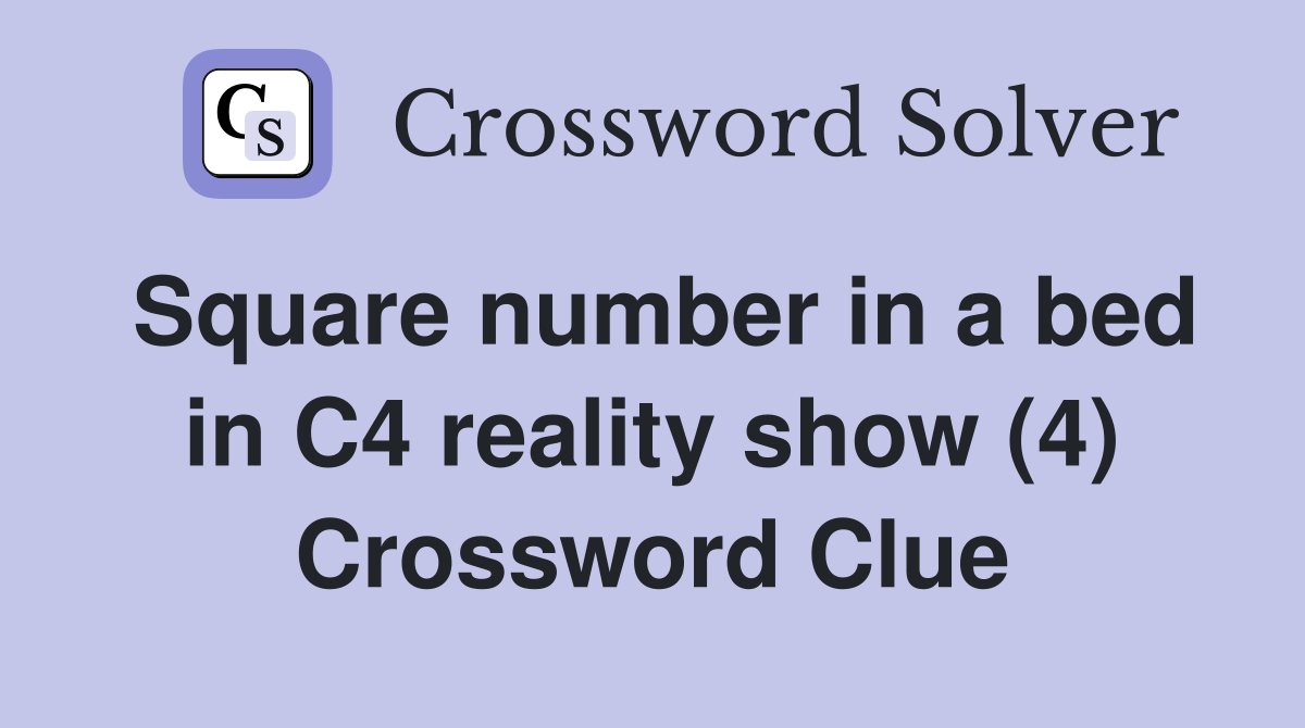 Square number in a bed in C4 reality show (4) Crossword Clue
