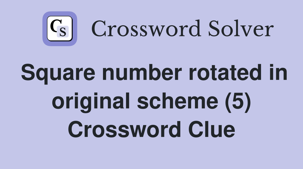 Square number rotated in original scheme (5) Crossword Clue