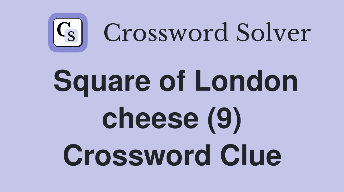 Square of London cheese (9) Crossword Clue