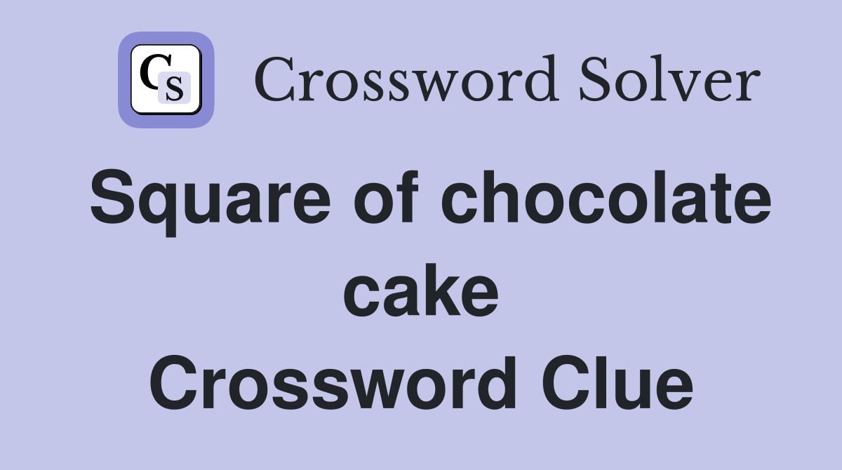 Square of chocolate cake Crossword Clue