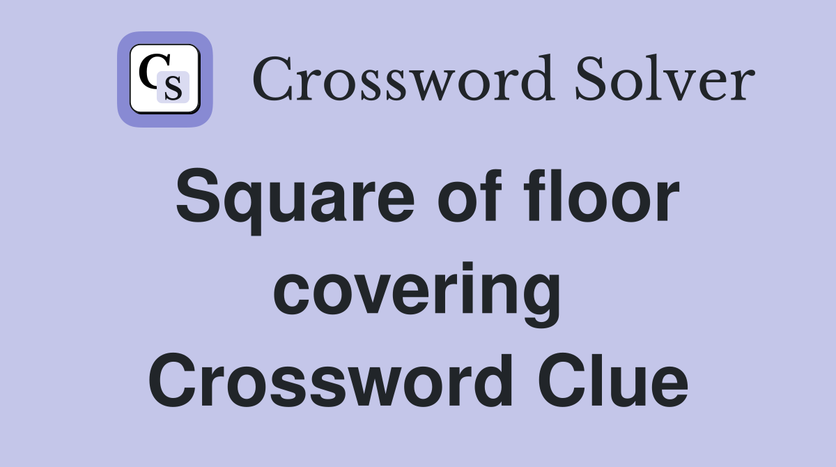 Square of floor covering Crossword Clue