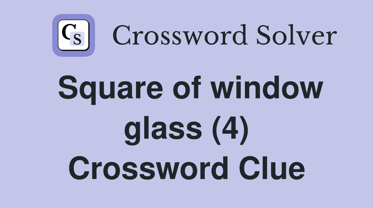 Square of window glass (4) Crossword Clue