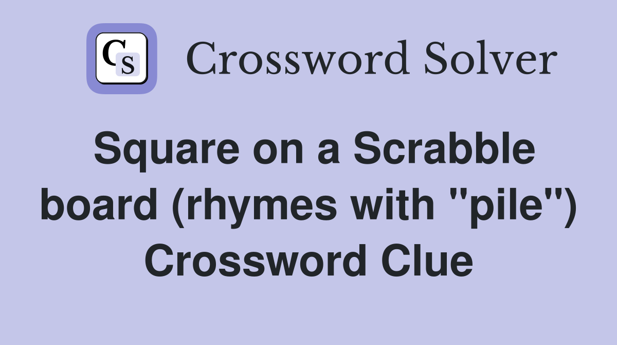 Square on a Scrabble board (rhymes with "pile") Crossword Clue
