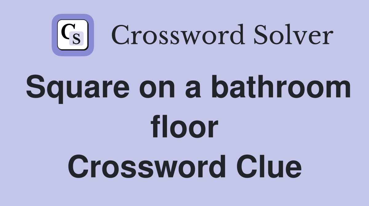 Square on a bathroom floor Crossword Clue