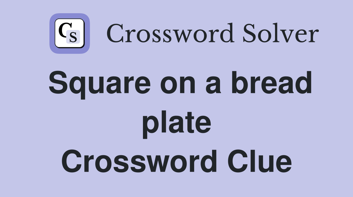 Square on a bread plate Crossword Clue