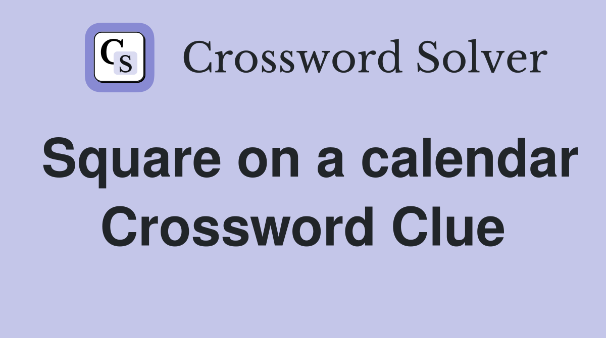Square on a calendar Crossword Clue