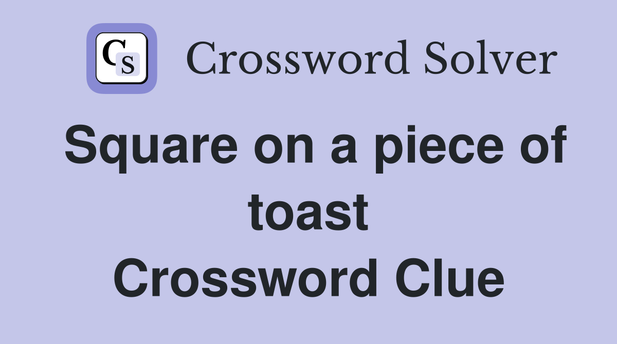 Square on a piece of toast Crossword Clue