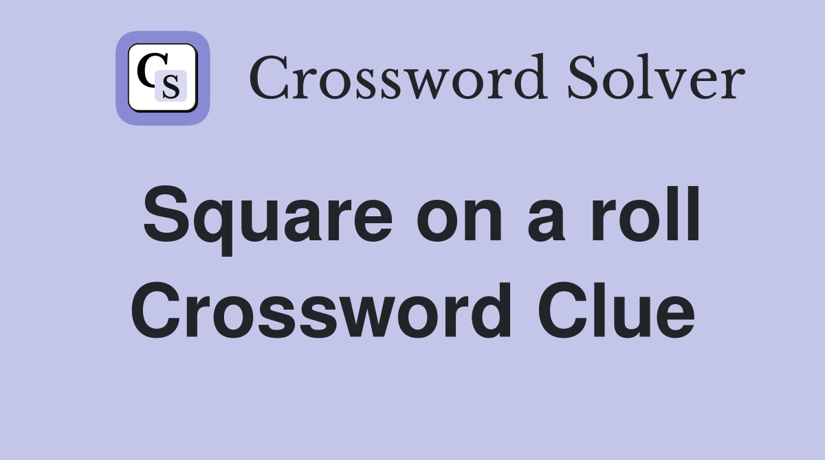 Square on a roll Crossword Clue