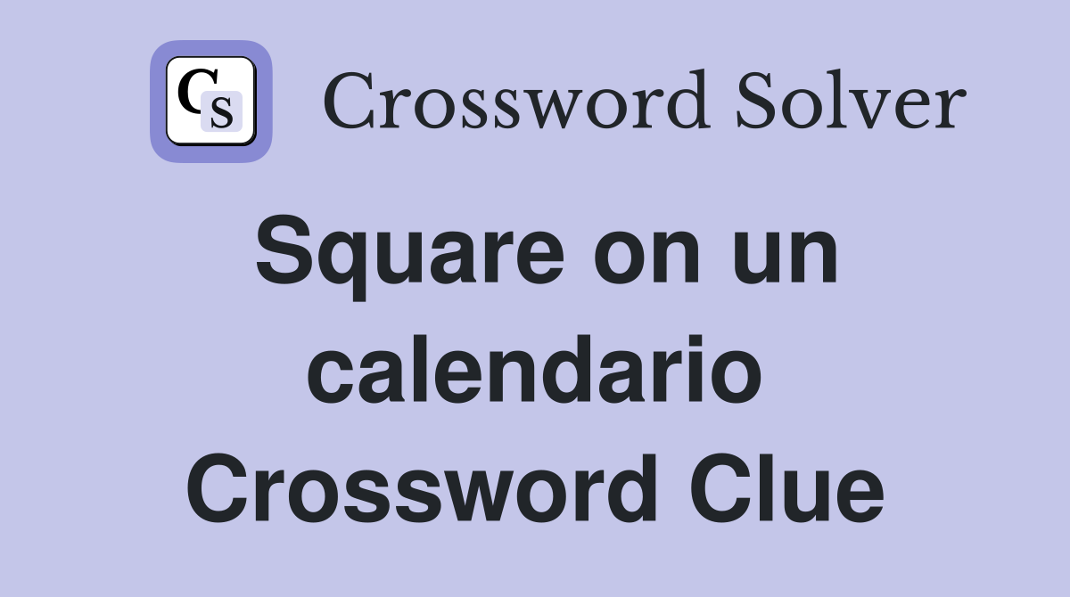 Square on un calendario Crossword Clue