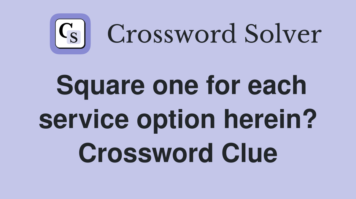 Square one for each service option herein? Crossword Clue