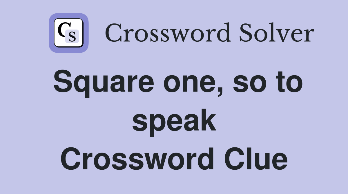 Square one, so to speak Crossword Clue