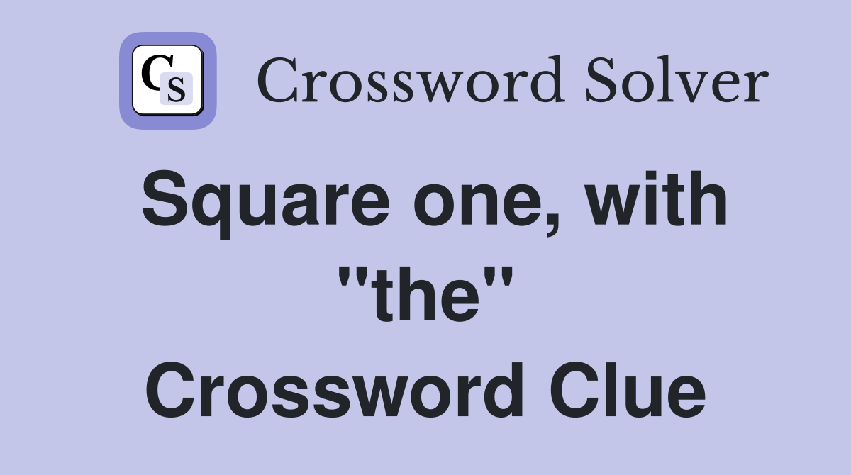 Square one, with "the" Crossword Clue