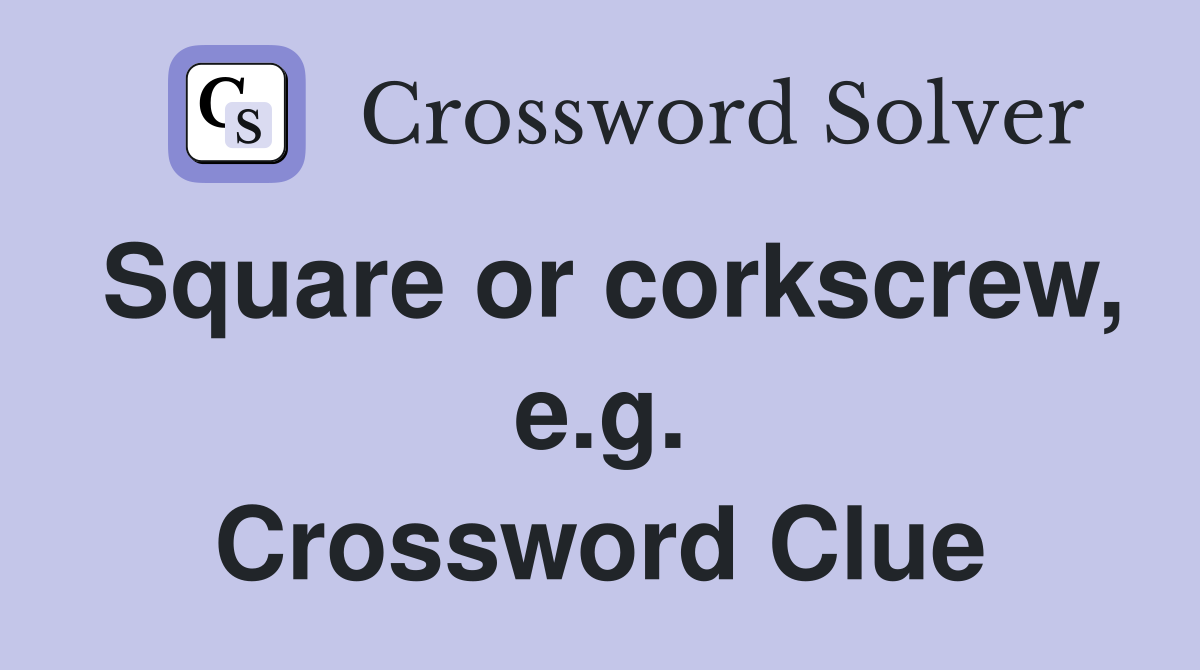 Square or corkscrew, e.g. Crossword Clue