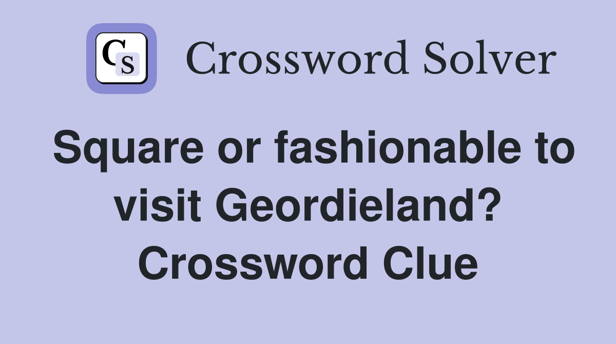 Square or fashionable to visit Geordieland? Crossword Clue