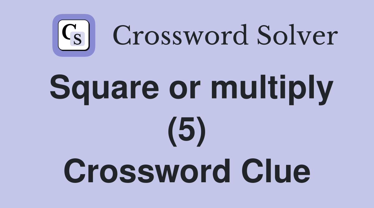 Square or multiply (5) Crossword Clue
