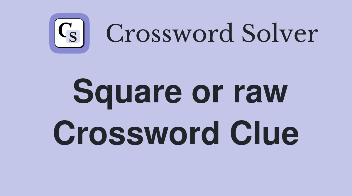 Square or raw Crossword Clue