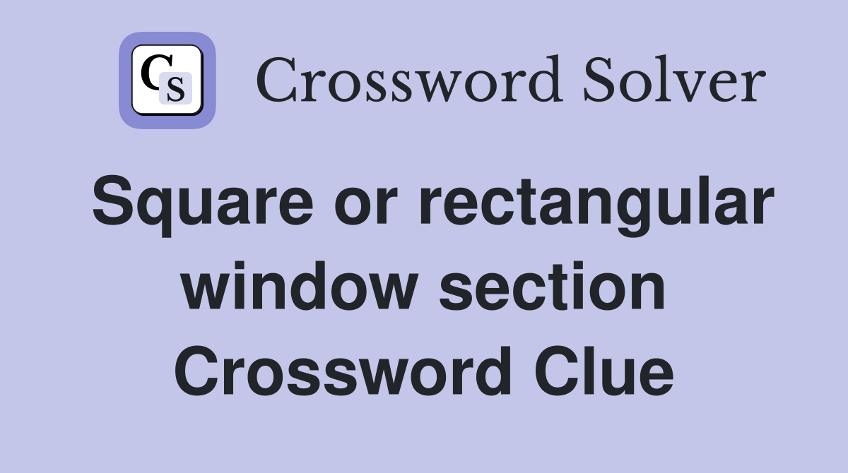 Square or rectangular window section Crossword Clue
