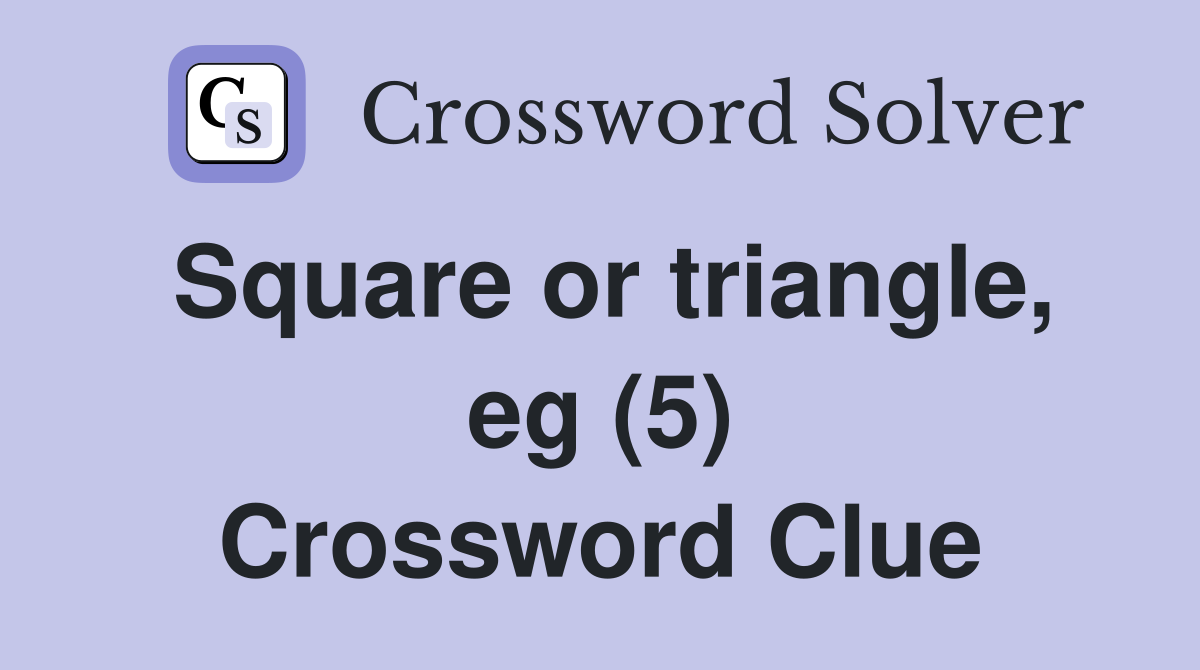 Square or triangle, eg (5) Crossword Clue
