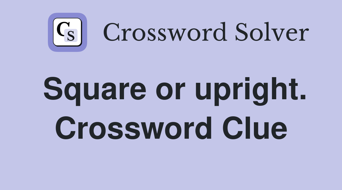 Square or upright. Crossword Clue