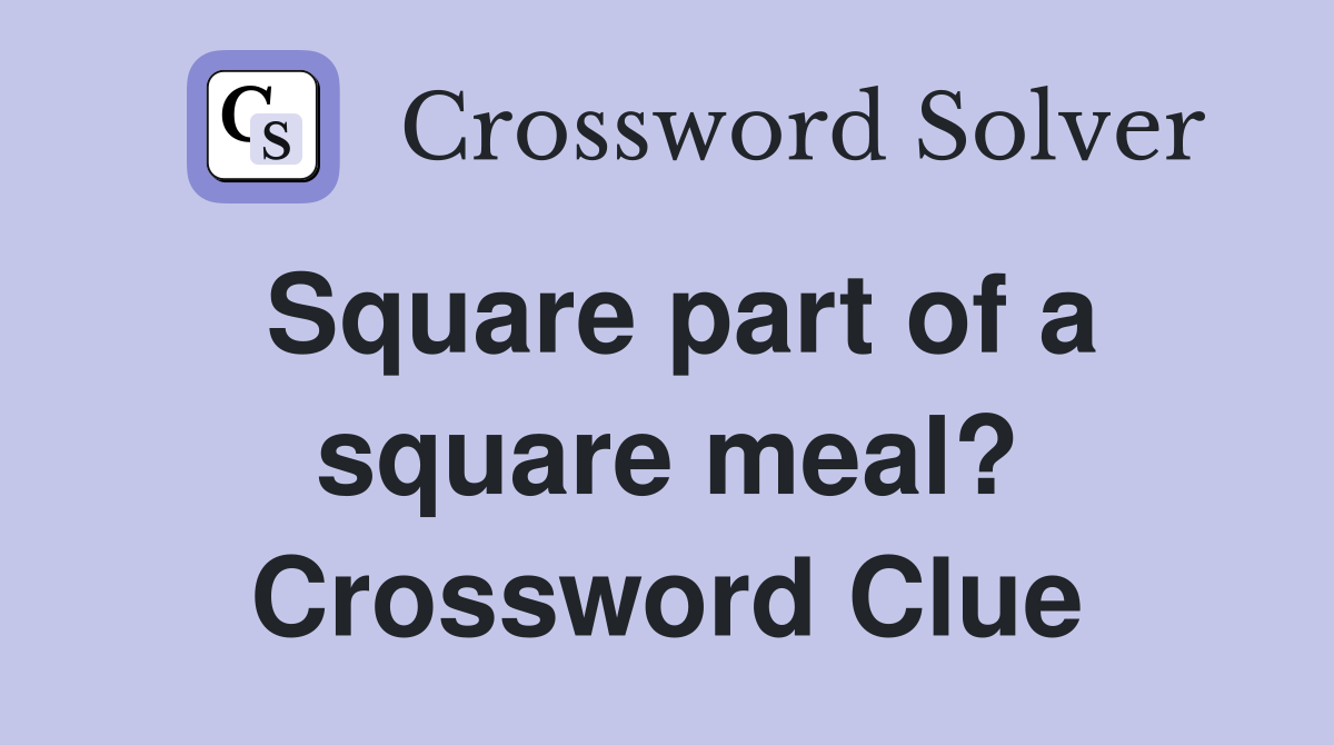 Square part of a square meal? Crossword Clue