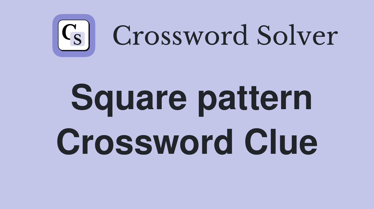 Square pattern Crossword Clue