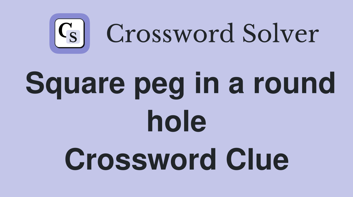 Square peg in a round hole Crossword Clue