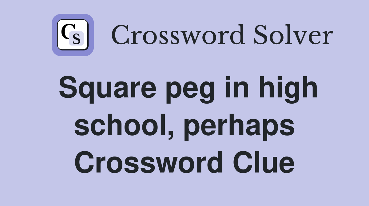 Square peg in high school, perhaps Crossword Clue