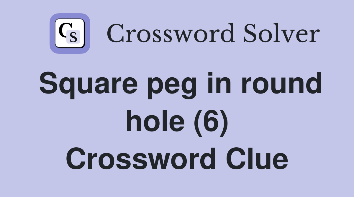 Square peg in round hole (6) Crossword Clue