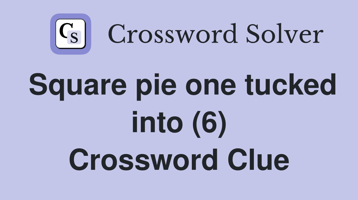 Square pie one tucked into (6) Crossword Clue
