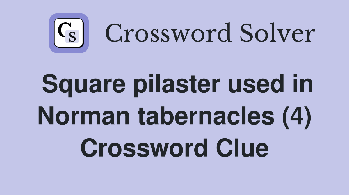 Square pilaster used in Norman tabernacles (4) Crossword Clue