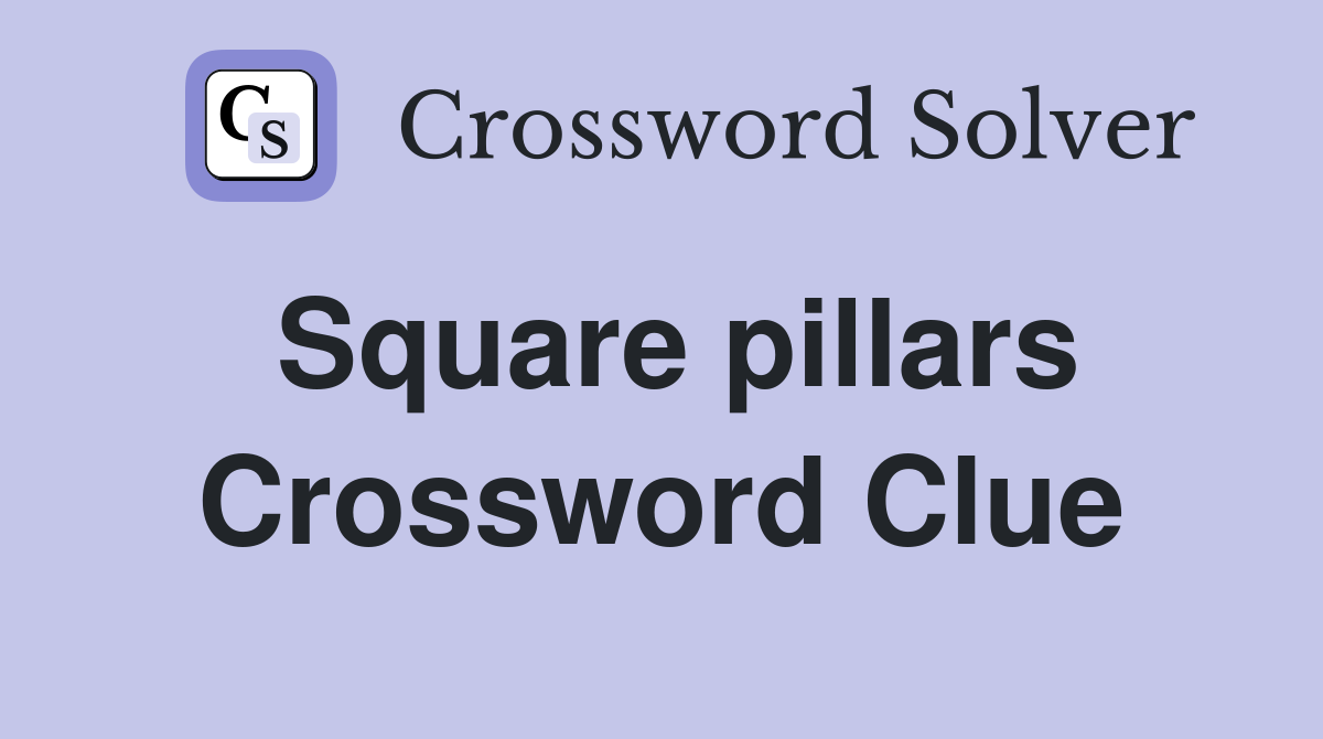 Square pillars Crossword Clue