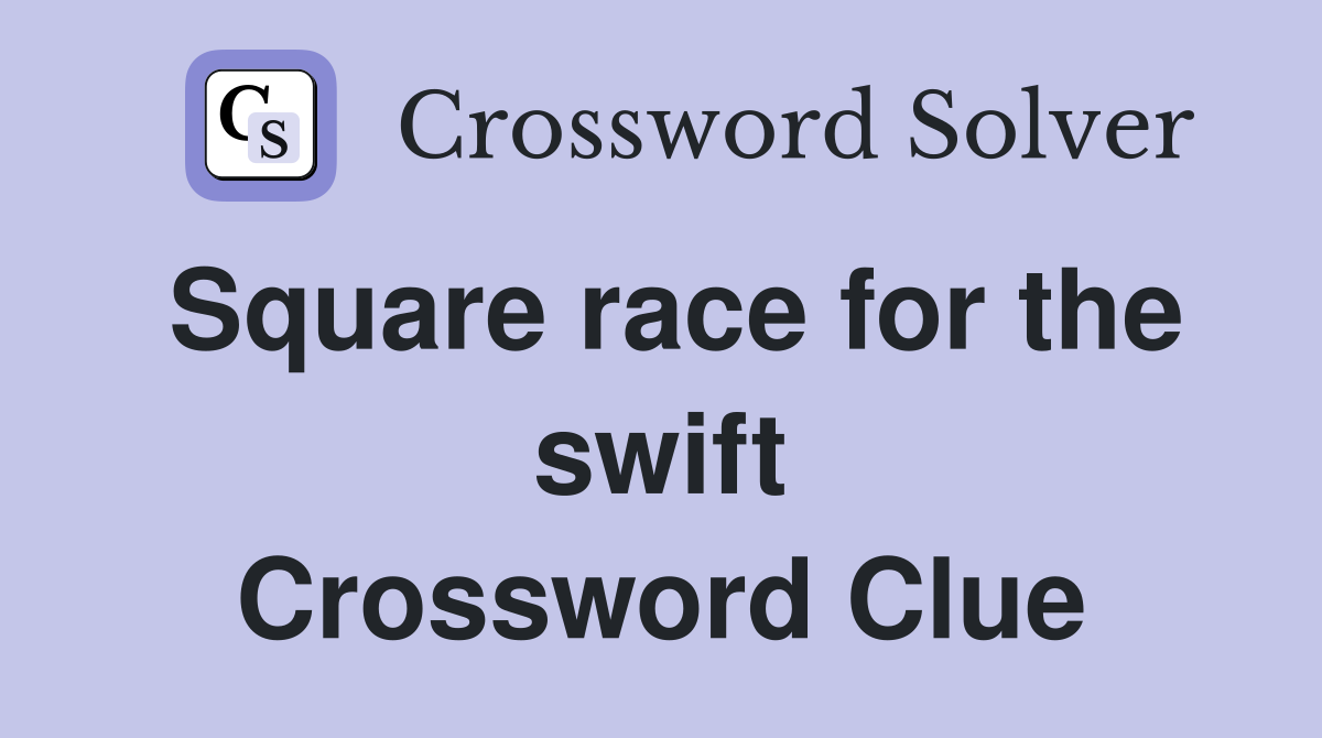 Square race for the swift Crossword Clue