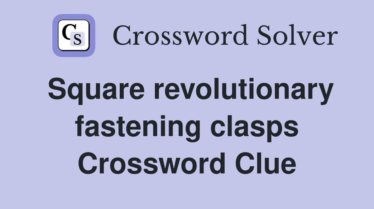 Square revolutionary fastening clasps Crossword Clue