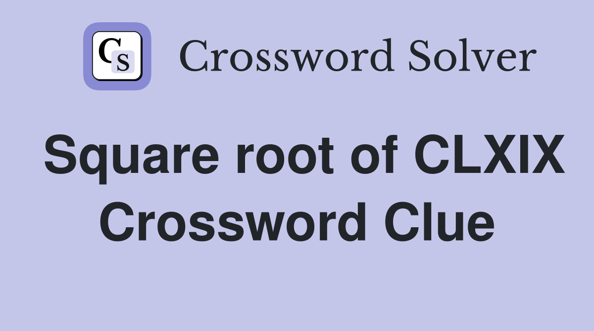 Square root of CLXIX Crossword Clue
