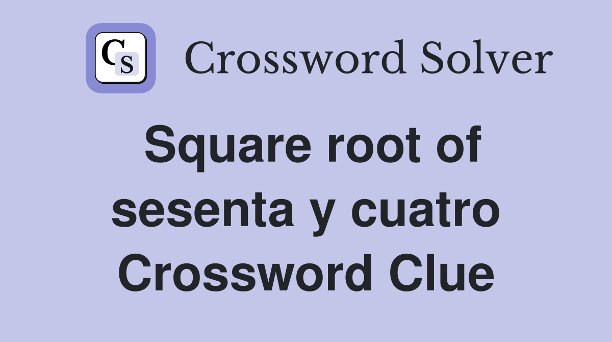 Square root of sesenta y cuatro Crossword Clue