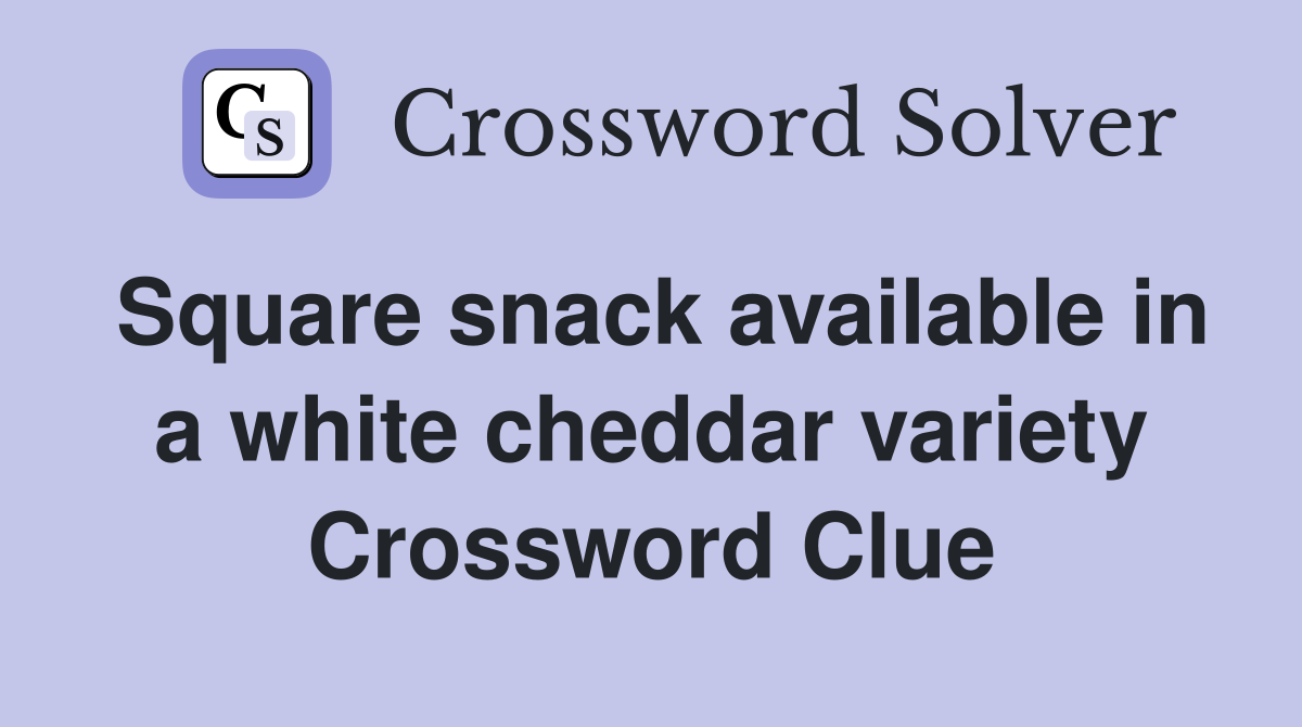 Square snack available in a white cheddar variety Crossword Clue