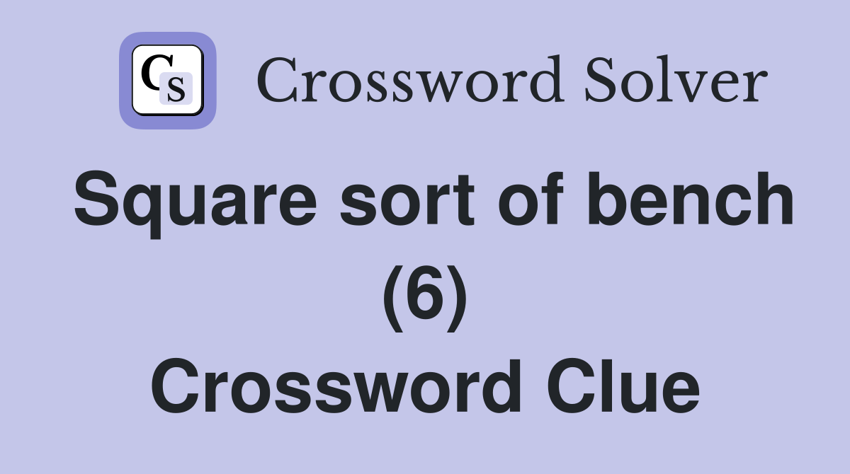 Square sort of bench (6) Crossword Clue